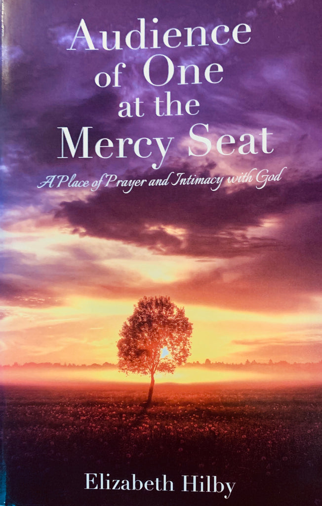 AUDIENCE OF ONE AT THE MERCY SEAT -A Place of Prayer and Intimacy With God